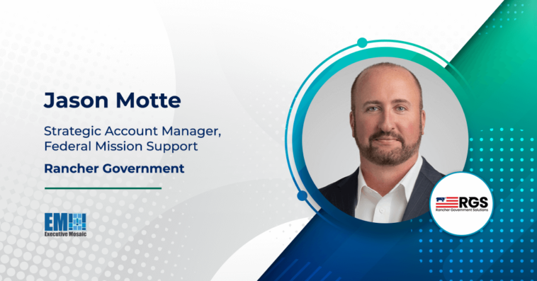 Jason Motte Named Strategic Account Manager of Federal Mission Support at Rancher Government - top government contractors - best government contracting event