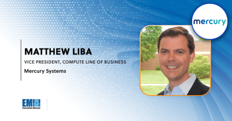 Matthew Liba Named Compute Line of Business VP at Mercury Systems - top government contractors - best government contracting event